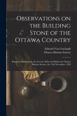 Observations on the Building Stone of the Ottawa Country [microform]: Being an Abridgement of a Lecture Delivered Before the Ottawa Silurian Society,