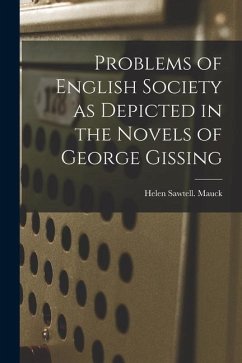 Problems of English Society as Depicted in the Novels of George Gissing - Mauck, Helen Sawtell