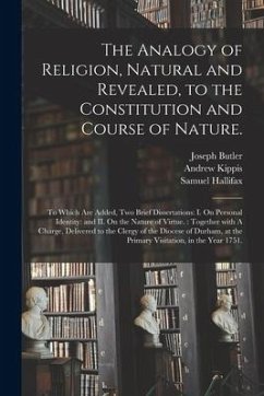 The Analogy of Religion, Natural and Revealed, to the Constitution and Course of Nature.: To Which Are Added, Two Brief Dissertations: I. On Personal - Butler, Joseph; Kippis, Andrew; Hallifax, Samuel