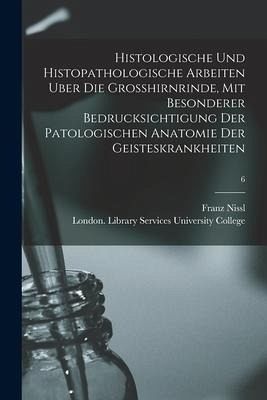 Histologische Und Histopathologische Arbeiten Uber Die Grosshirnrinde, Mit Besonderer Bedrucksichtigung Der Patologischen Anatomie Der Geisteskrankhei Histologische Und Histopathologische Arbeiten Uber Die Grosshirnrinde, Mit Besonderer Bedrucksichtigung Der Patologischen Anatomie Der Geisteskrankhei
