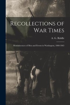 Cover Recollections of War Times: Reminiscences of Men and Events in Washington, 1860-1865