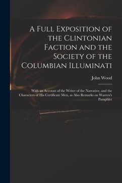 A Full Exposition of the Clintonian Faction and the Society of the Columbian Illuminati: With an Account of the Writer of the Narrative, and the Chara