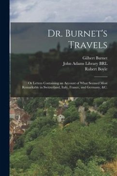 Dr. Burnet's Travels: or Letters Containing an Account of What Seemed Most Remarkable in Switzerland, Italy, France, and Germany, &c. - Burnet, Gilbert; Boyle, Robert