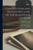 Constitution and Revised Bye-laws of the Shakspeare Club [microform]: Revised at a Special Meeting of the Society, Held on the 31st May, 1845