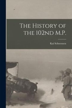 The History of the 102nd M.P. [microform] - Schwensen, Kai