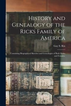 History and Genealogy of the Ricks Family of America; Containing Biographical Sketches and Genealogies of Both Males and Females.