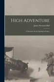High Adventure [microform]: a Narrative of Air Fighting in France