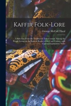 Kaffir Folk-lore [microform]: a Selection From the Traditional Tales Current Among the People Living on the Eastern Border of the Cape Colony; With - Theal, George Mccall