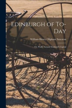 Edinburgh of To-Day: Or, Walks Around Scotland's Capital
