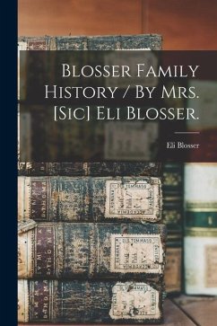 Blosser Family History / By Mrs. [sic] Eli Blosser. - Blosser, Eli