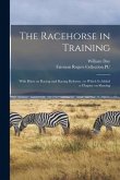 The Racehorse in Training: With Hints on Racing and Racing Reforms: to Which is Added a Chapter on Shoeing