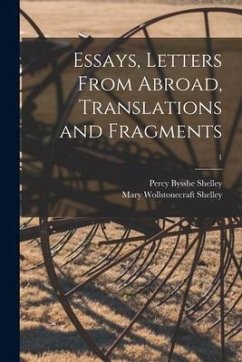 Essays, Letters From Abroad, Translations and Fragments; 1 - Shelley, Percy Bysshe; Shelley, Mary Wollstonecraft