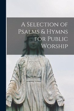 A Selection of Psalms & Hymns for Public Worship [microform] - Anonymous