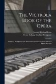 The Victrola Book of the Opera: Stories of the Operas With Illustrations and Descriptions of Victor Opera Records