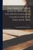 The Twenty-third Annual Report of the Newfoundland Church Society, 23rd June, 1864 [microform]