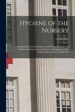Hygiene of the Nursery; Including the General Regimen and Feeding of Infant and Children; Massage and the Domestic Management of the Ordinary Emergenc