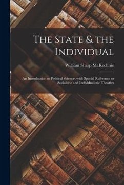 The State & the Individual; an Introduction to Political Science, With Special Reference to Socialistic and Individualistic Theories - Mckechnie, William Sharp