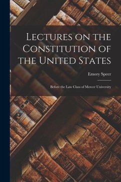 Lectures on the Constitution of the United States: Before the Law Class of Mercer University - Speer, Emory