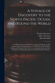 A Voyage of Discovery to the North Pacific Ocean, and Round the World: in Which the Coast of North-west America Has Been Carefully Examined and Accura