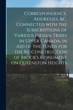 Correspondence, Addresses, &c. Connected With the Subscriptions of Various Indian Tribes in Upper Canada, in Aid of the Funds for the Re-construction - Anonymous