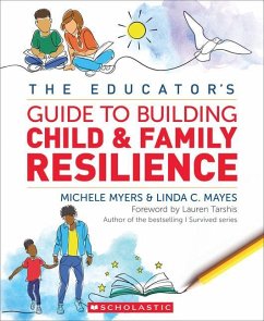 The Educator's Guide to Building Child & Family Resilience - Myers, Michele; Mayes, Linda