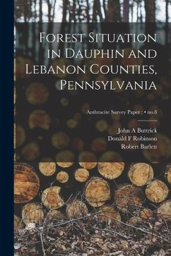 Forest Situation in Dauphin and Lebanon Counties, Pennsylvania; no.8 - Buttrick, John A.; Robinson, Donald F.; Barlett, Robert