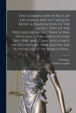 The German Law of Bills of Exchange and of Cheques, Being a Translation of the Latest Text of the 