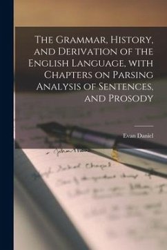 The Grammar, History, and Derivation of the English Language, With Chapters on Parsing Analysis of Sentences, and Prosody - Daniel, Evan