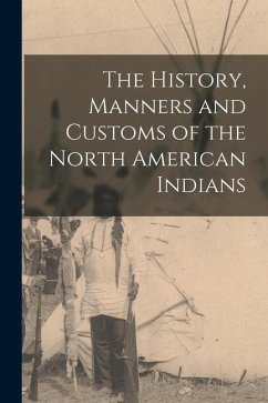 The History, Manners and Customs of the North American Indians - Anonymous