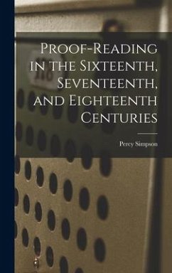 Proof-reading in the Sixteenth, Seventeenth, and Eighteenth Centuries - Simpson, Percy