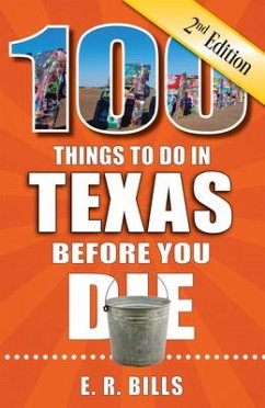 100 Things to Do in Texas Before You Die, 2nd Edition - Bills, E. R.