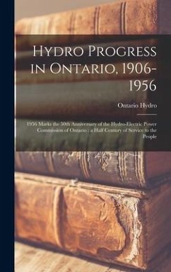 Hydro Progress in Ontario, 1906-1956: 1956 Marks the 50th Anniversary of the Hydro-Electric Power Commission of Ontario: a Half Century of Service to