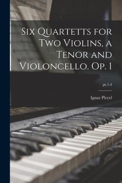 Six Quartetts for Two Violins, a Tenor and Violoncello. Op. 1; pt.1-4 - Pleyel, Ignaz