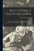 Mito Yashiki, a Tale of Old Japan: Being a Feudal Romance Descriptive of the Decline of the Shogunate and of the Downfall of the Power of the Tokugawa