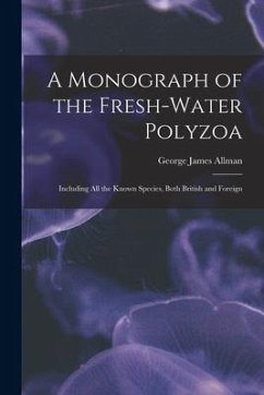 A Monograph of the Fresh-water Polyzoa: Including All the Known Species, Both British and Foreign - Allman, George James