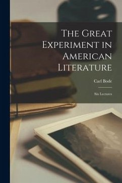 The Great Experiment in American Literature: Six Lectures - Bode, Carl Ed