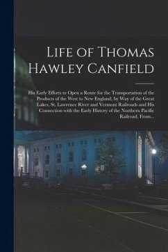 Life of Thomas Hawley Canfield [microform]: His Early Efforts to Open a Route for the Transportation of the Products of the West to New England, by Wa - Anonymous