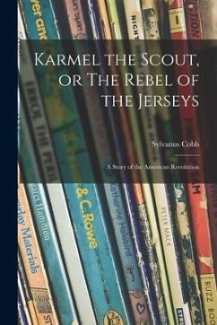 Karmel the Scout, or The Rebel of the Jerseys: a Story of the American Revolution - Cobb, Sylvanus