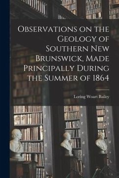 Observations on the Geology of Southern New Brunswick, Made Principally During the Summer of 1864 - Bailey, Loring Woart