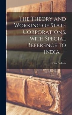 The Theory and Working of State Corporations, With Special Reference to India. -- - Prakash, Om