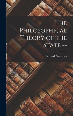 The Philosophical Theory of the State -- - Bosanquet, Bernard