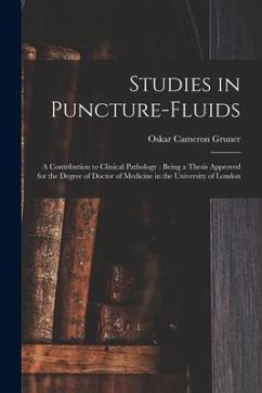 Studies in Puncture-fluids [microform]: a Contribution to Clinical Pathology: Being a Thesis Approved for the Degree of Doctor of Medicine in the Univ - Gruner, Oskar Cameron