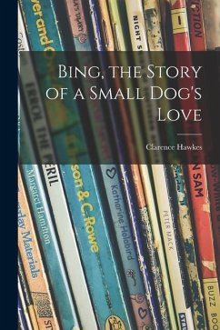 Bing, the Story of a Small Dog's Love - Hawkes, Clarence