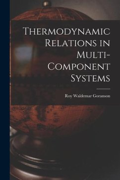 Thermodynamic Relations in Multi-component Systems - Goranson, Roy Waldemar