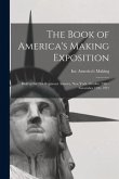 The Book of America's Making Exposition: Held at the 71st Regiment Armory, New York, October 29th - November 12th, 1921