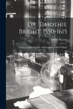 Dr. Timothie Bright, 1550-1615 [electronic Resource]: a Survey of His Life With a Bibliography of His Writings - Keynes, Geoffrey