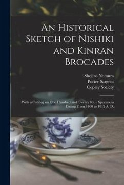 An Historical Sketch of Nishiki and Kinran Brocades; With a Catalog on One Hundred and Twenty Rare Specimens Dating From 1400 to 1812 A. D. - Nomura, Shojiro; Sargent, Porter