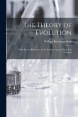 The Theory of Evolution: With Special Reference to the Evidence Upon Which It is Founded