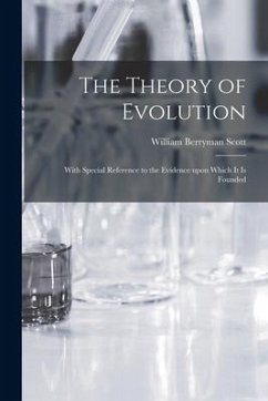 The Theory of Evolution: With Special Reference to the Evidence Upon Which It is Founded - Scott, William Berryman