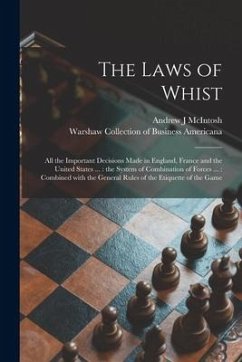 The Laws of Whist: All the Important Decisions Made in England, France and the United States ...: the System of Combination of Forces ... - Mcintosh, Andrew J.